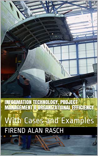 Information Technology, Project Management & Organizational Efficiency : With Cases and Examples