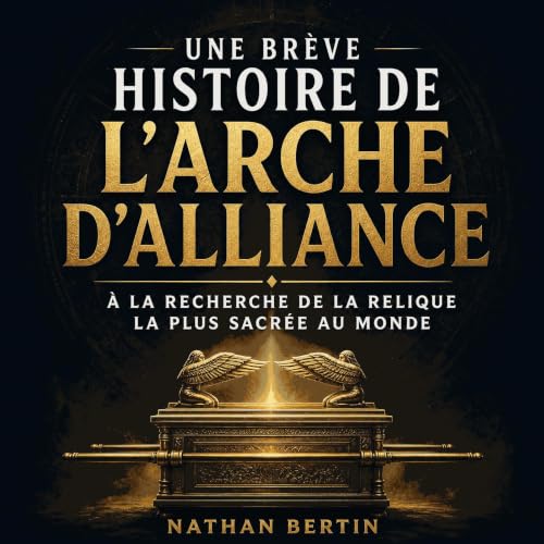 Couverture de Une br&egrave;ve histoire de l&rsquo;arche d&rsquo;alliance : &Agrave; la recherche de la relique la plus sacr&