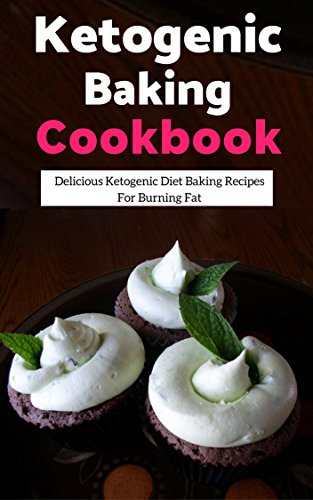Ketogenic Baking Cookbook: Delicious Ketogenic Diet Baking Recipes For Burning Fat (Ketogenic Diet Cookbook Book 1)