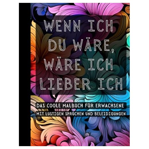WENN ICH DU WÄRE, WÄRE ICH LIEBER ICH: Das coole Malbuch für Erwachsene mit lustigen Sprüchen und Beleidigungen