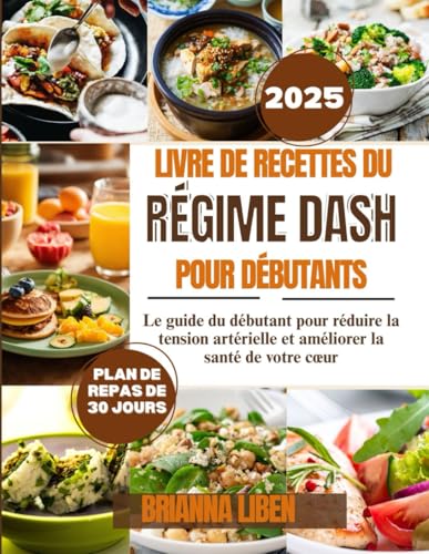 Livre de recettes du régime Dash pour débutants: Le guide du débutant pour réduire la tension artérielle et améliorer la santé de votre cœur