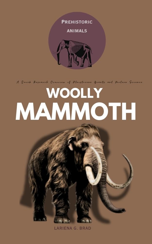 Woolly Mammoth: A Quick Research Overview of Pleistocene Giants and Modern Science (Study of Prehistoric Animal)