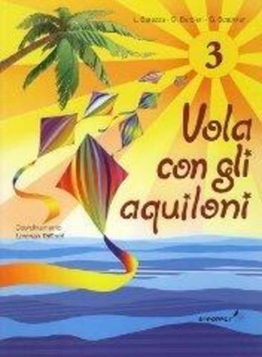 Vola con gli aquiloni. Per la Scuola elementare: 3 Vola con gli aquiloni. Per la Scuola elementare: 3