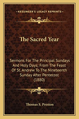 The Sacred Year: Sermons For The Principal Sundays And Holy Days; From The Feast Of St. Andrew To The Nineteenth Sunday After Pentecost (1880)