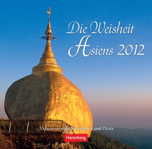 Die Weisheit Asiens 2012: 53 faszinierende Fotografien und Zitate: 53 faszinierende Fotografien und Zitate. Mit Wochenkalendarium