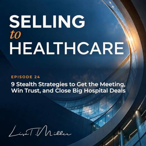 9 Stealth Strategies to Get the Meeting, Win Trust, and Close Big Hospital Deals