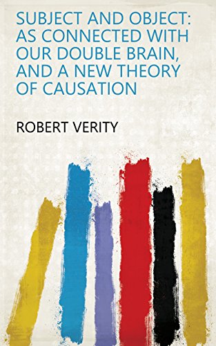 Subject And Object: As Connected With Our Double Brain, And A New Theory Of Causation