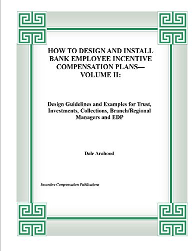 HOW TO DESIGN AND INSTALL BANK EMPLOYEE INCENTIVE COMPENSATION PALNS--VOLUME II: Design Guidelines and Examples for Trust, Investments, Collections, Branch/Regional ... Bonuses in Banking Book 4) (English Edition)