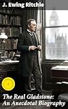 The Real Gladstone: An Anecdotal Biography: Enriched edition. Unveiling the Enigmatic Leader: A Narrative Biography of British Political Power