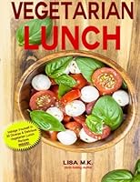 Vegetarian Lunch: 30 Healthy, Delicious & Balanced Recipes 1491046066 Book Cover