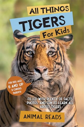 All Things Tigers For Kids: Filled With Plenty of Facts, Photos, and Fun to Learn all About Tigers