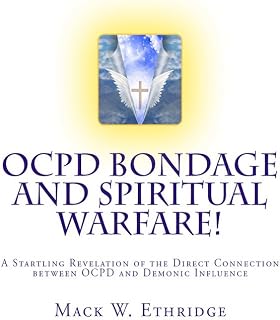 OCPD Bondage and Spiritual Warfare: A Startling Revelation of the Direct Connection Between OCPD and Demonic Influence