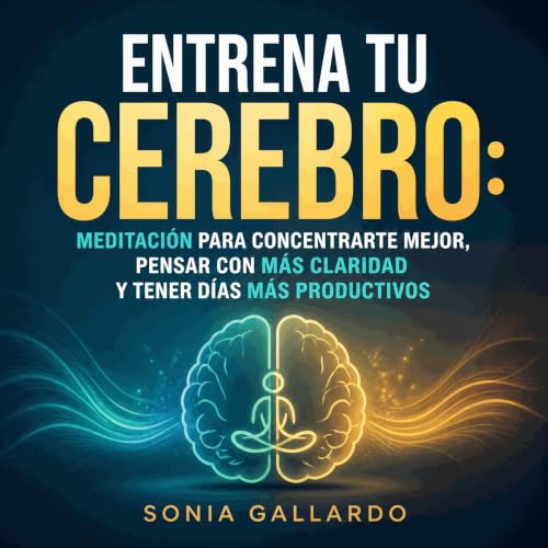 『Entrena tu cerebro: Meditaci&oacute;n para concentrarte mejor, pensar con m&aacute;s claridad y tener d&iacute;as m&aacute;s