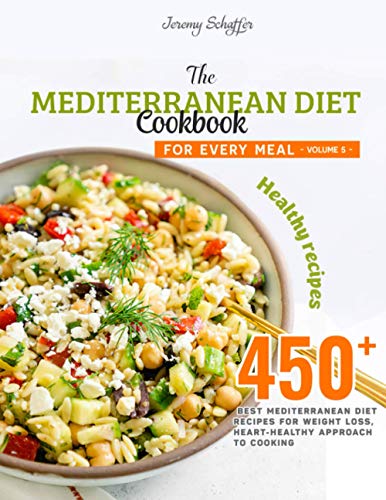 The Mediterranean Diet Cookbook for Every Meal: Over 450 Best Mediterranean Diet Recipes for Weight