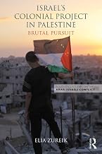Israel's Colonial Project in Palestine: Brutal Pursuit (Routledge Studies on the Arab-Israeli Conflict)