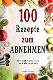 Abnehmen: 100 Rezepte zum schnellen Abnehmen ohne Hunger, Low Carb (Low Carb, Kohlenhydratearm, Figur, Diät, gesund abnehmen, schnell abnehmen, erfolgreich abnehmen)
