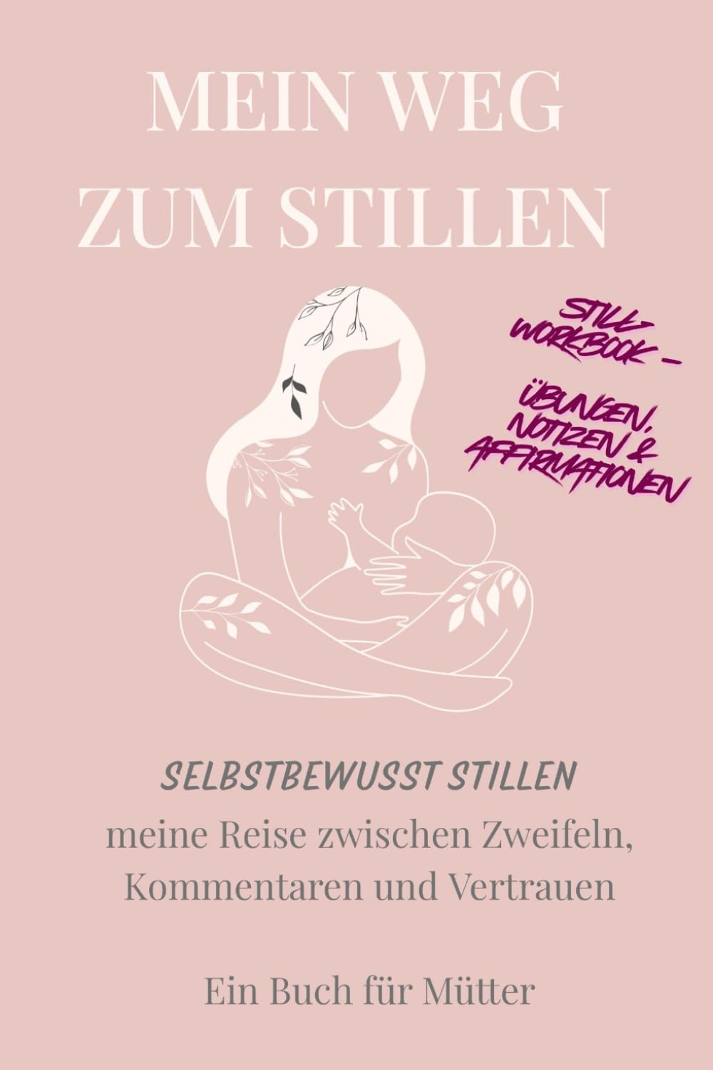 MEIN WEG ZUM STILLEN: „Selbstbewusst stillen – meine Reise zwischen Zweifeln, Kommentaren und Vertrauen. Ein Buch für Mütter.“