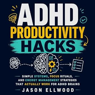 Adhd Productivity Hacks: Simple Systems, Focus Rituals, and Energy Management Strategies That Actually Work for ADHD Brains c