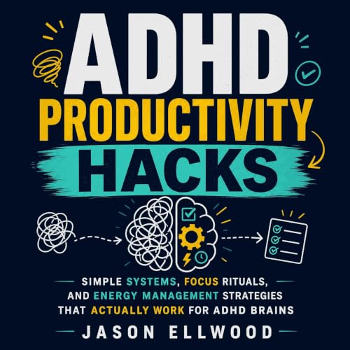 Adhd Productivity Hacks: Simple Systems, Focus Rituals, and Energy Management Strategies That Actually Work for ADHD Brains A
