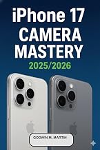 iPhone 17 Camera Mastery 2025/2026: Build Your Brand, Master Your Shots, and Tell Stories Like a Pro