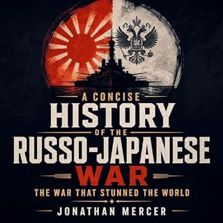 A Concise History of the Russo-Japanese War: The War That Stunned the World cover art