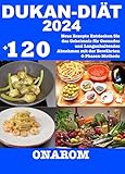  DUKAN-DIÄT 2024: +120 Neue Rezepte Entdecken Sie das Geheimnis für Gesundes und Langanhaltendes Abnehmen mit der Bewährten 4-Phasen-Methode