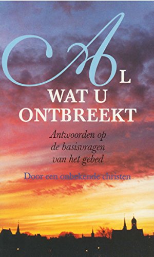 Al wat u ontbreekt: antwoorden op de basisvragen van het gebed (Dutch Edition)