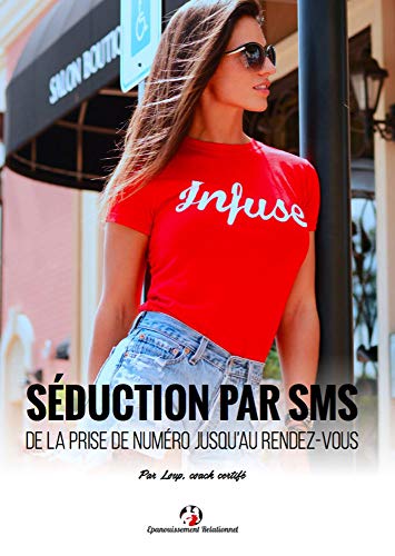 Séduire par SMS : Du numéro au Rendez-Vous: Comment écrire des SMS pour obtenir rapidement des rdvs avec des femmes (sans être lourd) !