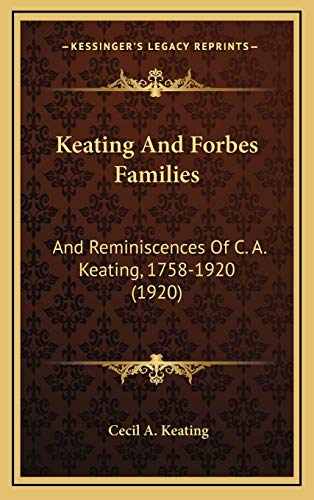Keating And Forbes Families: And Reminiscences Of C. A. Keating, 1758-1920 (1920)