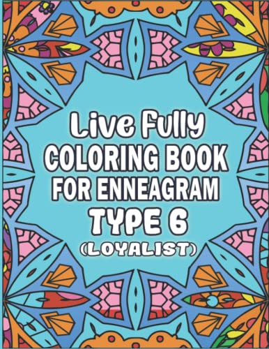 Live Fully Coloring Book For Enneagram Type 6 (Loyalist): Positive Messages & Affirmations Coloring Book To Be Your Best Self (Enneagram Growth Series)