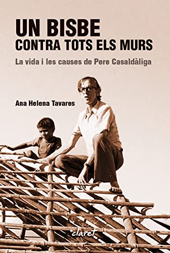 Portada de Un bisbe Contra Tots Els Murs. La Vida I Les Causes De Pere casaldàliga