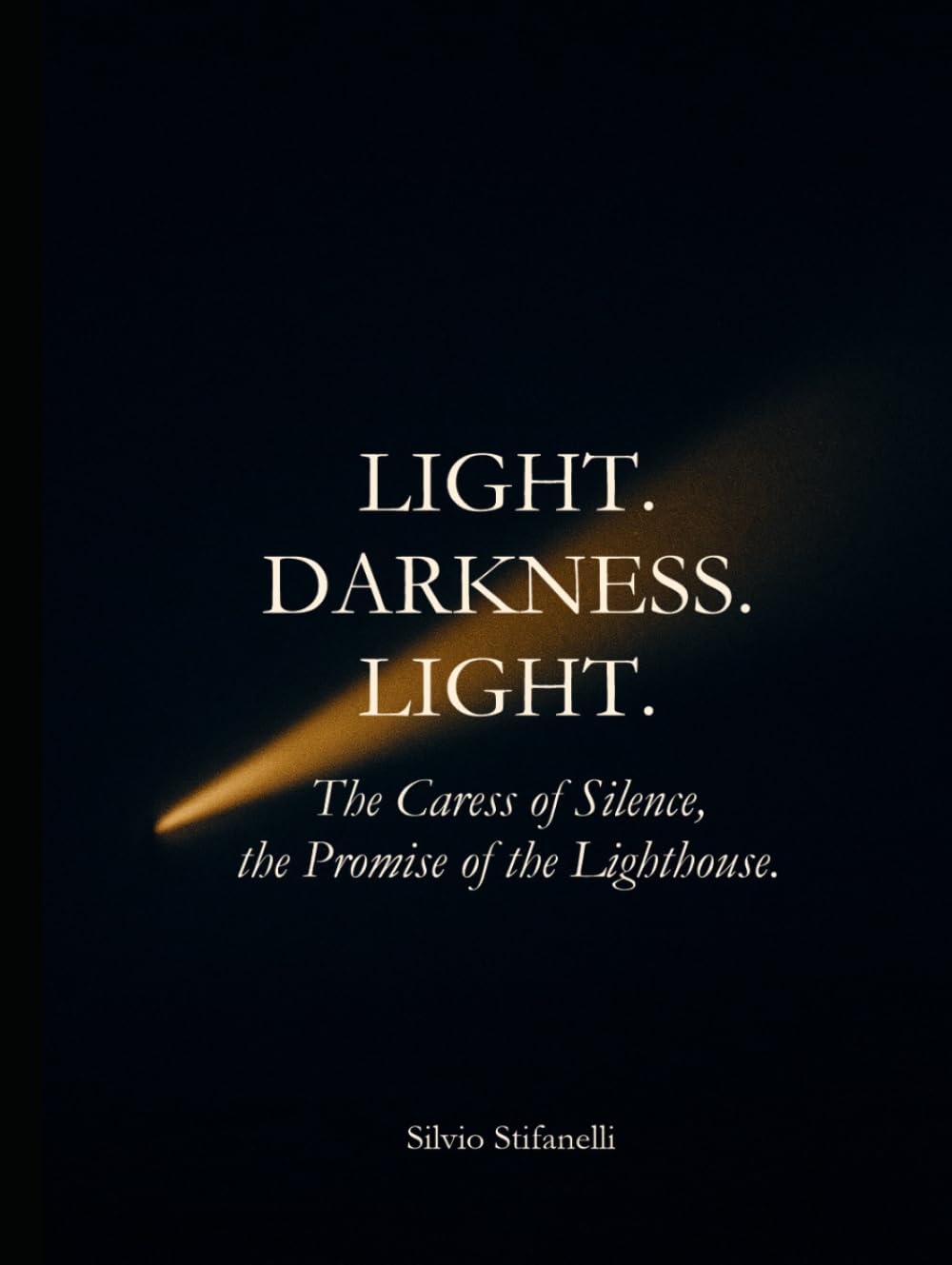 LIGHT. DARKNESS. LIGHT.: The Caress of Silence, the Promise of the Lighthouse.