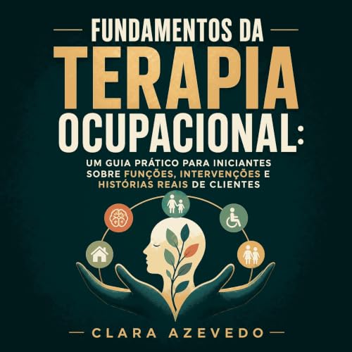 Couverture de Fundamentos da Terapia Ocupacional: um guia pr&aacute;tico para iniciantes sobre fun&ccedil;&otilde;es, interve