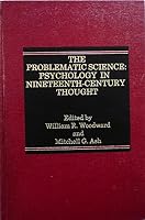 The Problematic Science: Psychology in Nineteenth-Century Thought 0030593638 Book Cover