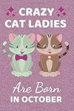  Crazy Cat Ladies Are Born In October: Funny Cat gifts. This Cat Notebook. Cat Journal is 6x9in has 110+ lined ruled pages fun for Birthdays & ... presents. Cat Gag Gifts. Cat Lover gifts.