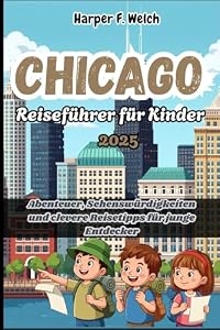 Chicago-Reiseführer für Kinder 2025: Abenteuer, Sehenswürdigkeiten und clevere Reisetipps für junge Entdecker