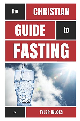The Christian Guide to Fasting: The Forgotten Spiritual Discipline that Helps YOU Lose Weight and Gain Faith