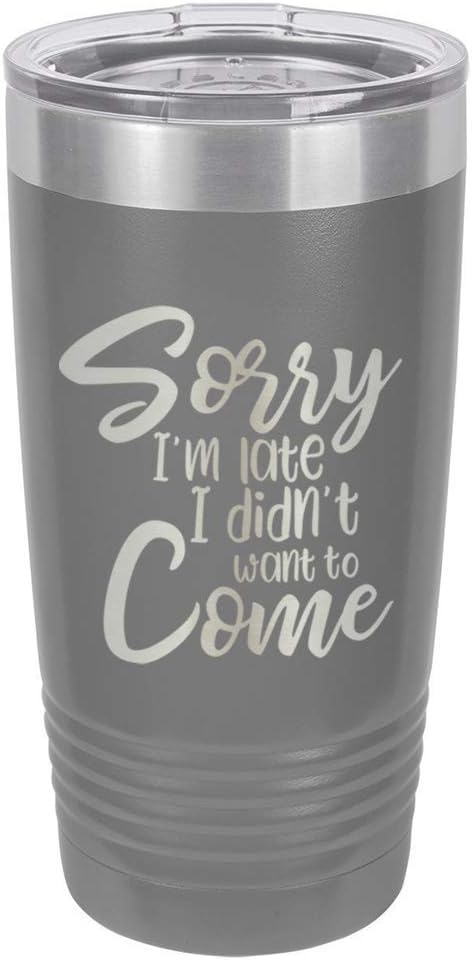 SORRY I'M LATE I DIDN'T WANT TO COME Grey 20 oz Drink Tumbler With Straw | Engraved Stainless Steel Travel Mug | Funny Quote Gift Idea | OnlyGifts.com