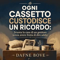 Ogni cassetto custodisce un ricordo: Svuota la casa di un genitore senza avere fretta di dire addio copertina