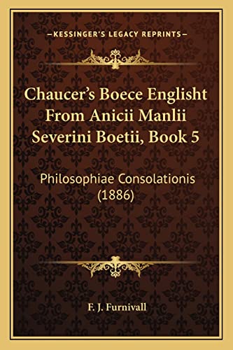 Chaucer's Boece Englisht From Anicii Manlii Severini Boetii, Book 5: Philosophiae Consolationis (1886)
