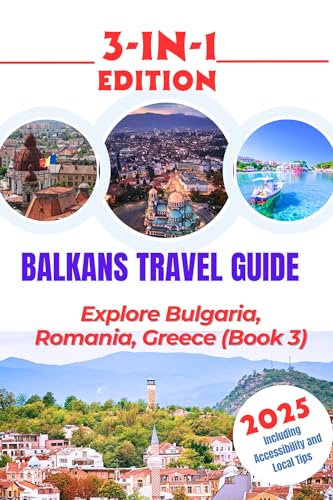 Balkans Travel Guide 2025: Explore Bulgaria, Romania, Greece (Book 3)