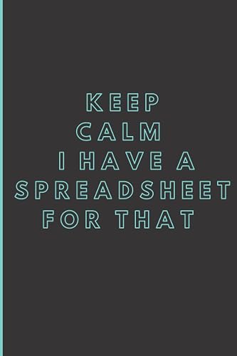 Keep Calm I Have A Spreadsheet For That: 6 X 9 Blank Lined Coworker Gag Gift Funny Office Notebook Journal