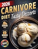 Carnivore Diet Desserts Cookbook: Sugar-Free, Low-Carb, High-Protein Treats to Boost Energy, Support Weight Loss & Improve Health – Delicious, Gluten-Free, ... Most Complete Carnivore Cookbook Series)