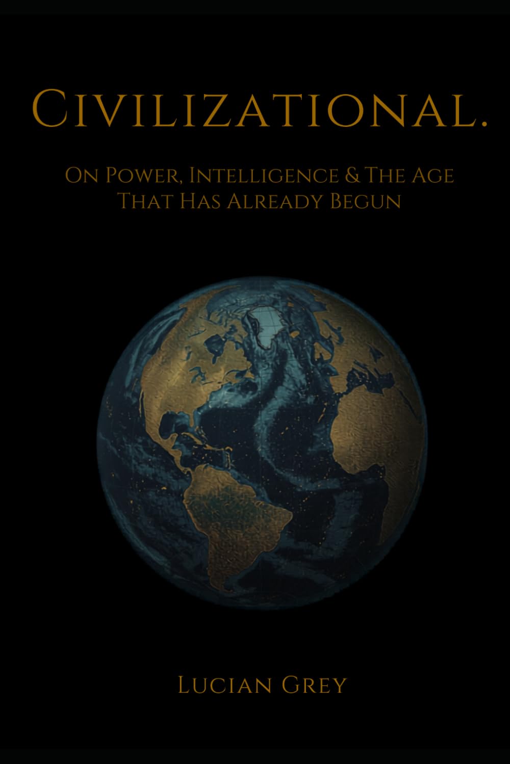 Civilizational.: On Power, Intelligence, and the Age That Has Already Begun