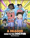 A Dragon Goes to the Doctor: A Story About Doctor Visits (My Dragon Books Book 52)