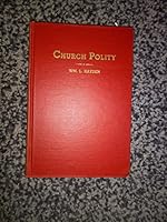 Church polity: A practical treatise on the organization and regulation of the kingdom of God on earth as set forth in the New Testament B00088XZEM Book Cover