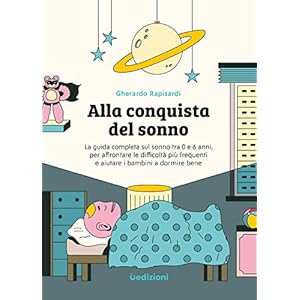 Alla conquista del sonno. La guida completa sul sonno tra 0 e 6 anni, per affrontare le difficoltà più frequenti e aiutare i bambini a dormire bene. Ediz. illustrata