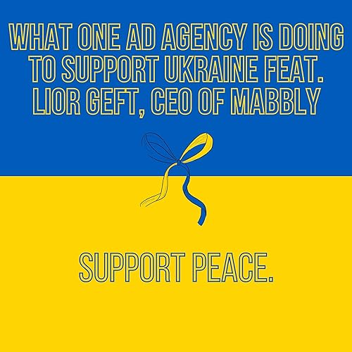 What One Ad Agency is Doing to Support Ukraine feat. Lior Geft, CEO of Mabbly