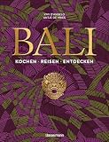 Bali. Kochen - Reisen - Entdecken: Kochbuch, Bildband und Porträt Balis mit persönlichen Geschichten, Rezepten und preisgekrönter Fotografie