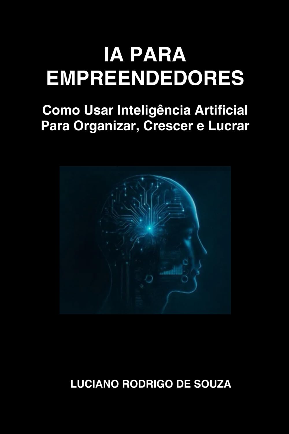 IA para Empreendedores: Como Usar Inteligência Artificial Para Organizar, Crescer e Lucrar